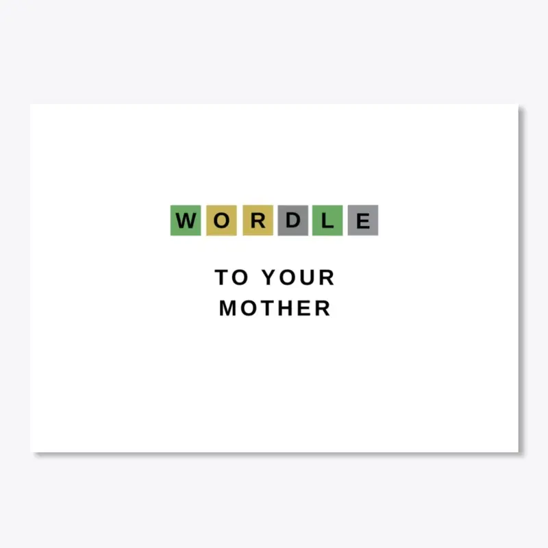 "WORDLE" TO YOUR MOTHER