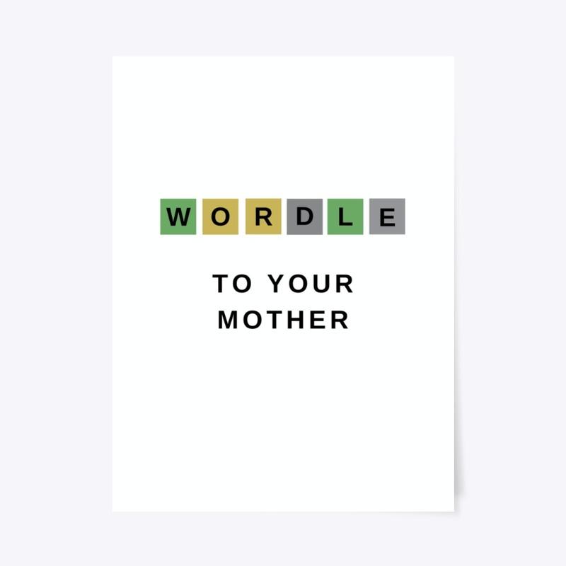 "WORDLE" TO YOUR MOTHER