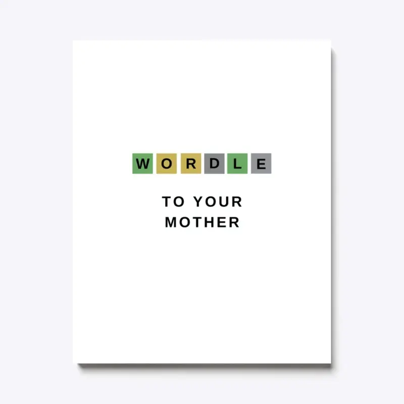 "WORDLE" TO YOUR MOTHER